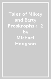 Tales of Mikey and Berty Proskrophski 2