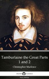 Tamburlaine the Great Parts 1 and 2 by Christopher Marlowe - Delphi Classics (Illustrated)