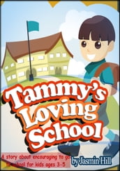 Tammy s Loving School: A Story About Encouraging To Go To School For Kids Ages 3-5