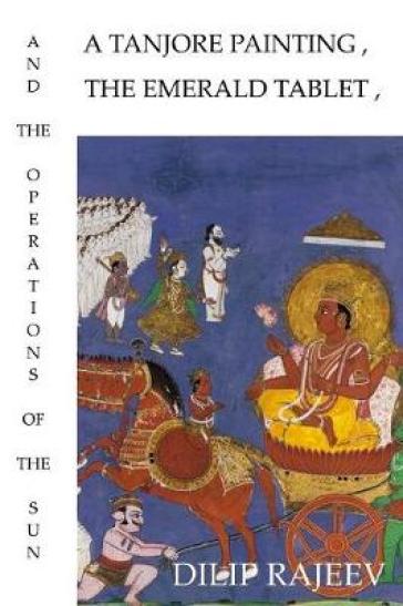 A Tanjore Painting, the Emerald Tablet, and the Operations of the Sun - Dilip Rajeev