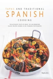 Tapas and Traditional Spanish Cooking: 130 Sun-drenched Classic Recipes Shown in 230 Stunning Photographs