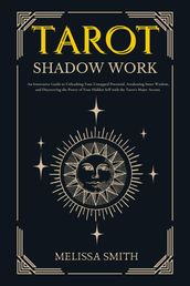 Tarot Shadow Work: An Innovative Guide to Unleashing Your Untapped Potential, Awakening Inner Wisdom, and Discovering the Power of Your Hidden Self with the Tarot s Major Arcana