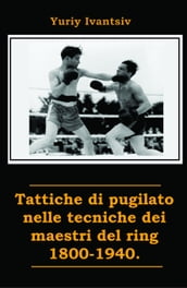 Tattiche di pugilato nelle tecniche dei maestri del ring 1800-1940.