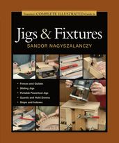 Taunton s Complete Illustrated Guide to Jigs & Fixtures