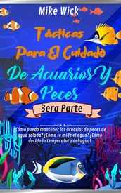 Tácticas Para El Cuidado De Acuarios Y Peces 3era Parte: Cómo puedo mantener los acuarios de peces de agua salada? Cómo se mide el agua? Cómo decido la temperatura del agua?