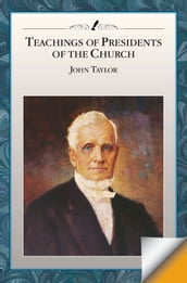 Teachings of the Presidents of the Church: John Taylor