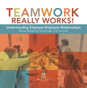 Teamwork Really Works! : Understanding Employer-Employee Relationships Money Matters for Kids Grade 3 Economics