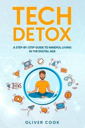 Tech Detox A Step-by-Step Guide to Mindful Living in the Digital Age