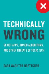 Technically Wrong: Sexist Apps, Biased Algorithms, and Other Threats of Toxic Tech