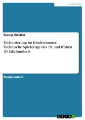 Technisierung im Kinderzimmer. Technische Spielzeuge des 19. und frühen 20. Jahrhunderts