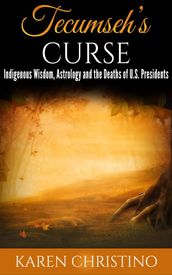 Tecumseh s Curse: Indigenous Wisdom, Astrology and the Deaths of U.S. Presidents