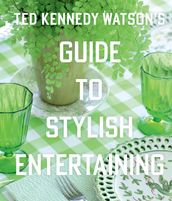 Ted Kennedy Watson s Guide to Stylish Entertaining