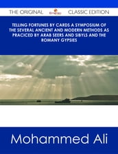 Telling Fortunes by Cards A Symposium of the Several Ancient and Modern Methods as Praciced by Arab Seers and Sibyls and the Romany Gypsies - The Original Classic Edition