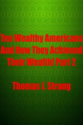 Ten Wealthy Americans And How They Achieved Their Wealth! Part 2