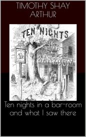 Ten nights in a bar-room and what I saw there