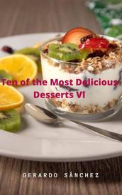 Ten of the Most Delicious Desserts VI