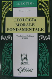 Teologia morale fondamentale. Tradizione, Scrittura e teoria