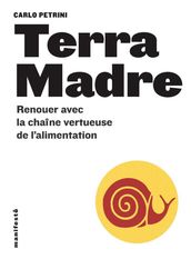 Terra Madre. Renouer avec la chaîne vertueuse de l alimentation