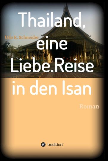 Thailand, eine Liebe. Reise in den Isan - Udo Schneider