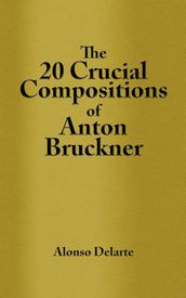 The 20 Crucial Compositions of Anton Bruckner