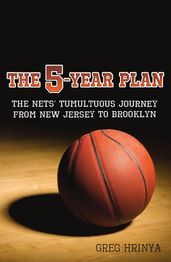 The 5-Year Plan: The Nets  Tumultuous Journey from New Jersey to Brooklyn