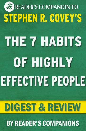 The 7 Habits of Highly Effective People: Powerful Lessons in Personal Change A Digest & Review of Stephen R. Covey's Best Selling Book - Reader