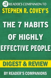 The 7 Habits of Highly Effective People: Powerful Lessons in Personal Change A Digest & Review of Stephen R. Covey