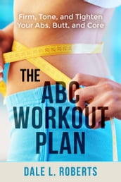 The ABC Workout Plan: Firm, Tone, and Tighten Your Abs, Butt, and Core