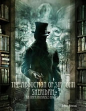 The Abduction of Sir John Sheridan: An Unfathomable Novella