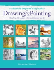 The Absolute Beginner s Big Book of Drawing and Painting