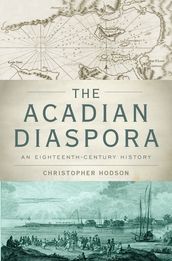The Acadian Diaspora:An Eighteenth-Century History