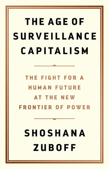 The Age of Surveillance Capitalism - Shoshana Zuboff