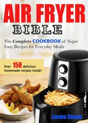 The Air Fryer Bible: Complete Cookbook of Super Easy Recipes for Everyday Meals