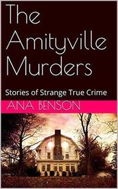 The Amityville Murders Stories of Strange True Crime