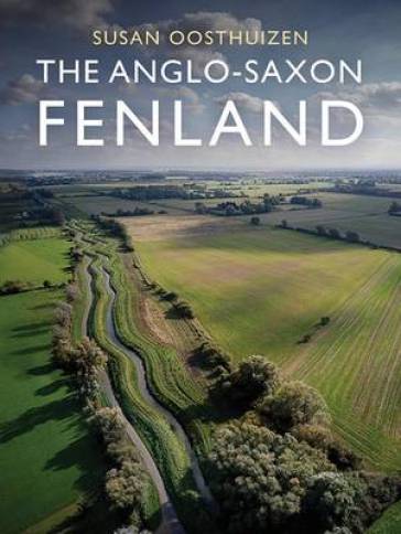 The Anglo-Saxon Fenland - Susan Oosthuizen