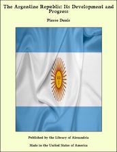 The Argentine Republic: Its Development and Progress