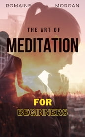 The Art Of Meditation: For Beginners