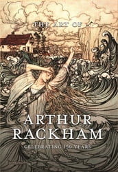 The Art of Arthur Rackham: Celebrating 150 Years of the Great British Artist