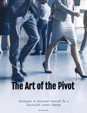 The Art of the Pivot: Strategies to Reinvent Yourself for a Successful Career Change