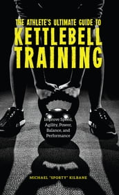 The Athlete s Ultimate Guide to Kettlebell Training