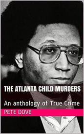 The Atlanta Child Murders An anthology of True Crime