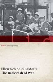 The Backwash of War - The Human Wreckage of the Battlefield as Witnessed by an American Hospital Nurse (WWI Centenary Series)