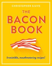 The Bacon Book: Irresistible, mouthwatering recipes!