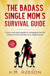 The Badass Single Mom s Survival Guide: 21 Life Hacking Tips