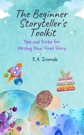 The Beginner Storyteller s Toolkit: Tips and Tricks for Writing Your First Story