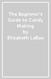 The Beginner s Guide to Candy Making