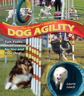 The Beginner s Guide to Dog Agility