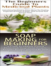 The Beginners Guide to Medicinal Plants & Soap Making for Beginners