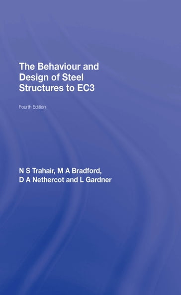 The Behaviour and Design of Steel Structures to EC3 - N.S. Trahair - M.A. Bradford - David Nethercot - Leroy Gardner