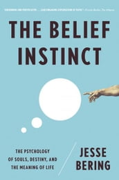 The Belief Instinct: The Psychology of Souls, Destiny, and the Meaning of Life